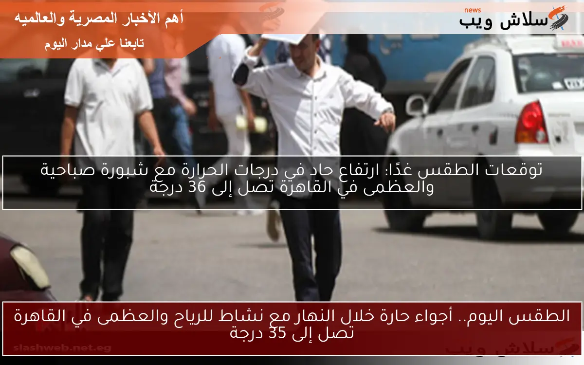 تغيرات في درجات الحرارة غداً.. الأرصاد تعلن تفاصيل الطقس في الساعات القادمة 2 تغيرات في درجات الحرارة غداً.. الأرصاد تعلن تفاصيل الطقس في الساعات القادمة