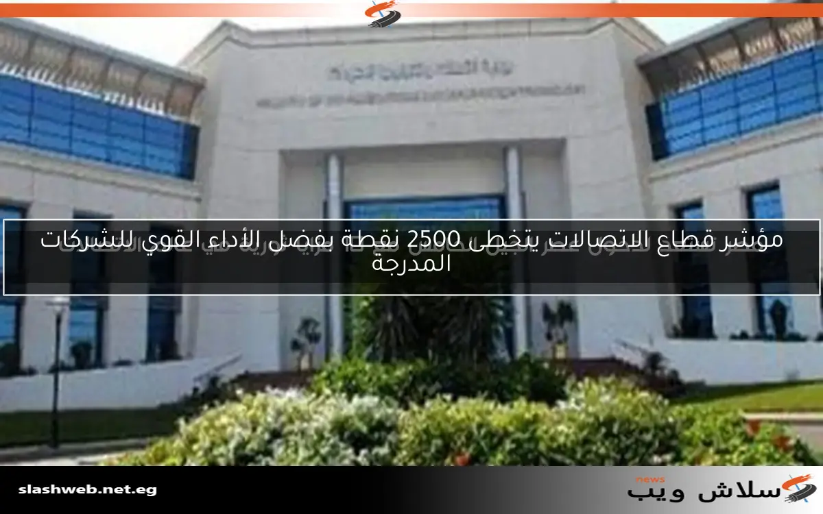 مؤشر قطاع الاتصالات يتخطى 2500 نقطة بفضل الأداء القوي للشركات المدرجة 2 مؤشر قطاع الاتصالات يتخطى 2500 نقطة بفضل الأداء القوي للشركات المدرجة