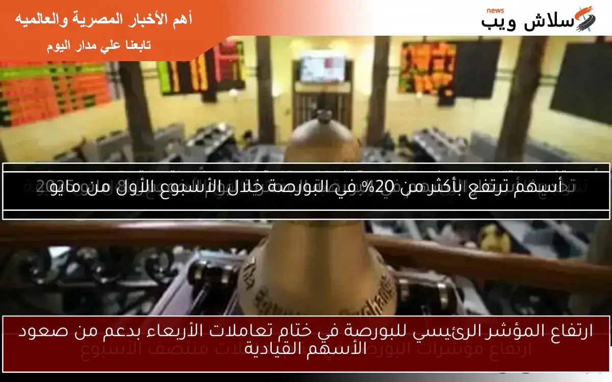 أسهم ترتفع بأكثر من 20% في البورصة خلال الأسبوع الأول من مايو