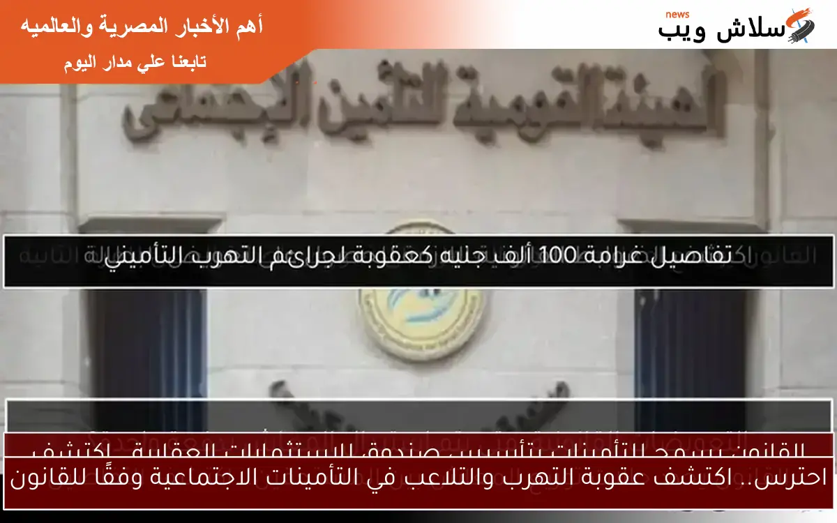 احترس.. اكتشف عقوبة التهرب والتلاعب في التأمينات الاجتماعية وفقًا للقانون