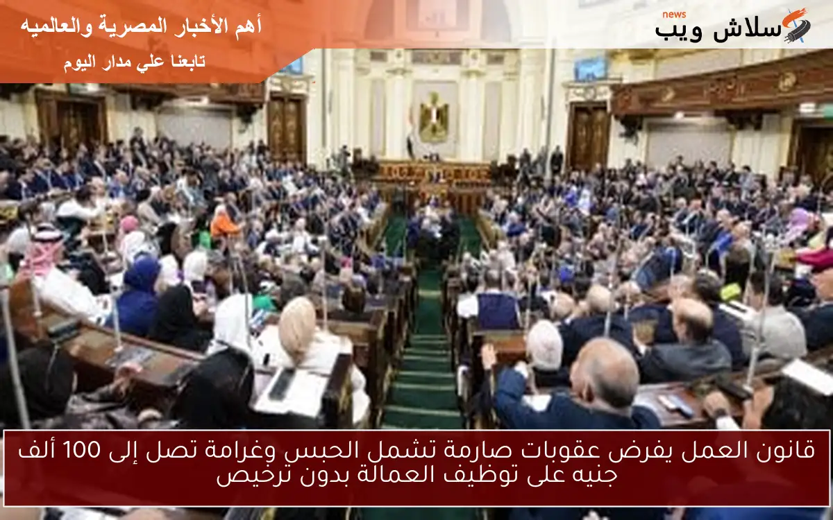 قانون العمل يفرض عقوبات صارمة تشمل الحبس وغرامة تصل إلى 100 ألف جنيه على توظيف العمالة بدون ترخيص 2 قانون العمل يفرض عقوبات صارمة تشمل الحبس وغرامة تصل إلى 100 ألف جنيه على توظيف العمالة بدون ترخيص