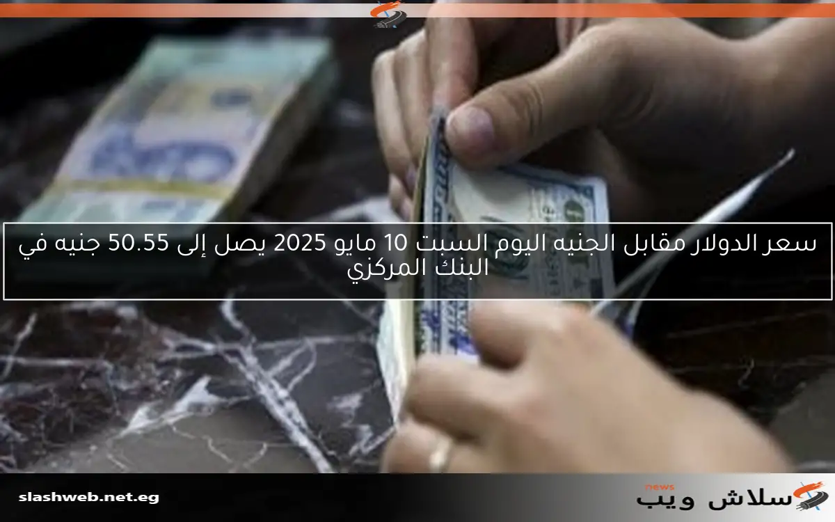 سعر الدولار مقابل الجنيه اليوم السبت 10 مايو 2025 يصل إلى 50.55 جنيه في البنك المركزي 2 سعر الدولار مقابل الجنيه اليوم السبت 10 مايو 2025 يصل إلى 50.55 جنيه في البنك المركزي