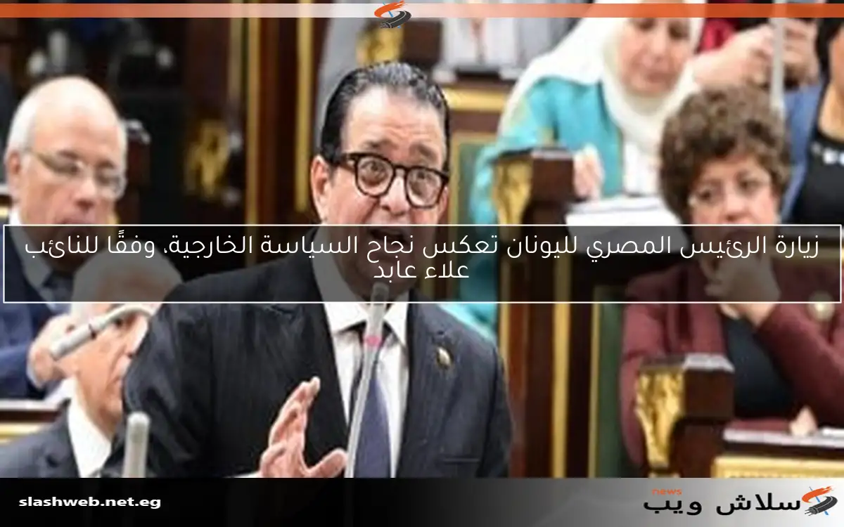 زيارة الرئيس المصري لليونان تعكس نجاح السياسة الخارجية، وفقًا للنائب علاء عابد 2 زيارة الرئيس المصري لليونان تعكس نجاح السياسة الخارجية، وفقًا للنائب علاء عابد