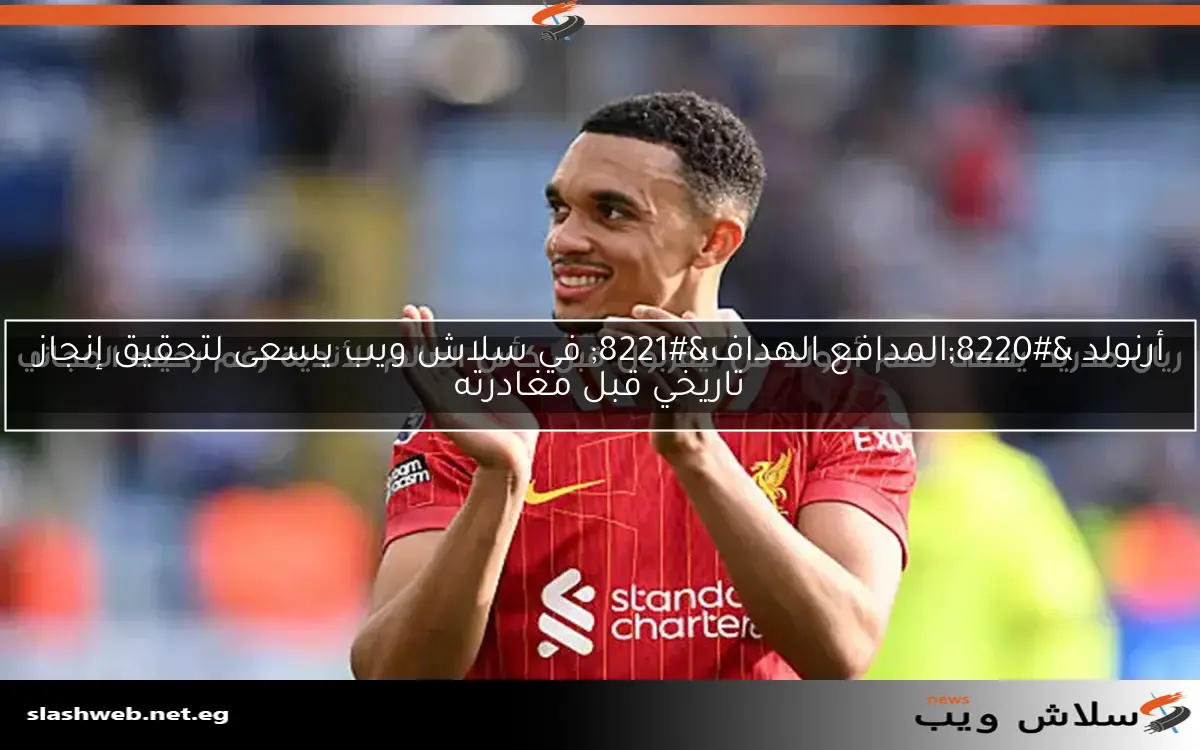 ريال مدريد يسعى لضم أرنولد من ليفربول قبل كأس العالم للأندية رغم رحيله المجاني 2 ريال مدريد يسعى لضم أرنولد من ليفربول قبل كأس العالم للأندية رغم رحيله المجاني