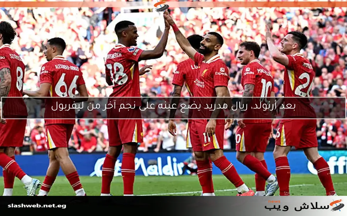 بعد أرنولد، ريال مدريد يضع عينه على نجم آخر من ليفربول 2 بعد أرنولد، ريال مدريد يضع عينه على نجم آخر من ليفربول