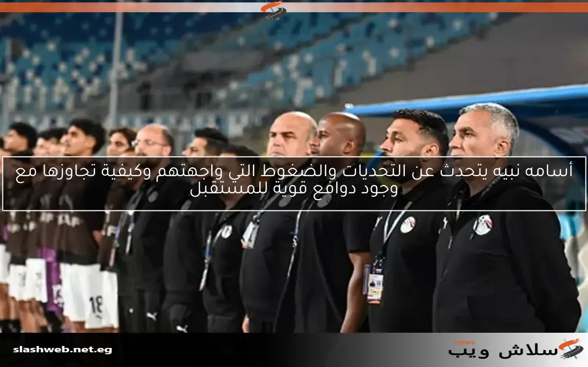 أسامه نبيه يتحدث عن التحديات والضغوط التي واجهتهم وكيفية تجاوزها مع وجود دوافع قوية للمستقبل 2 أسامه نبيه يتحدث عن التحديات والضغوط التي واجهتهم وكيفية تجاوزها مع وجود دوافع قوية للمستقبل