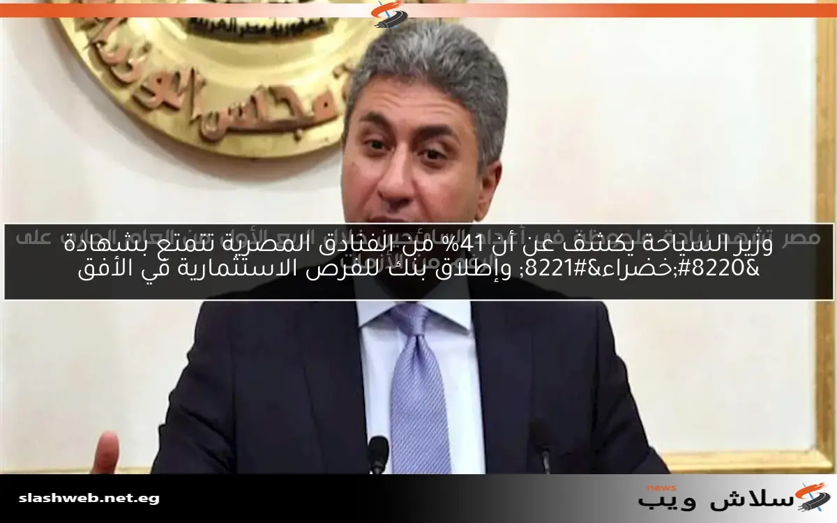 وزير السياحة يكشف عن أن 41% من الفنادق المصرية تتمتع بشهادة "خضراء" وإطلاق بنك للفرص الاستثمارية في الأفق 2 وزير السياحة يكشف عن أن 41% من الفنادق المصرية تتمتع بشهادة “خضراء” وإطلاق بنك للفرص الاستثمارية في الأفق