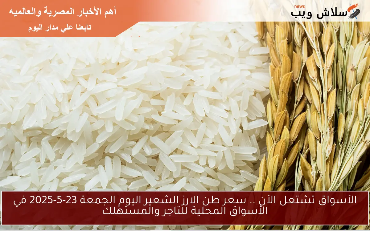 الأسواق تشتعل الأن rice .. سعر طن الارز الشعير اليوم الجمعة 23-5-2025 ” رفيع وعريض ” في الأسواق المحلية للتاجر والمستهلك
