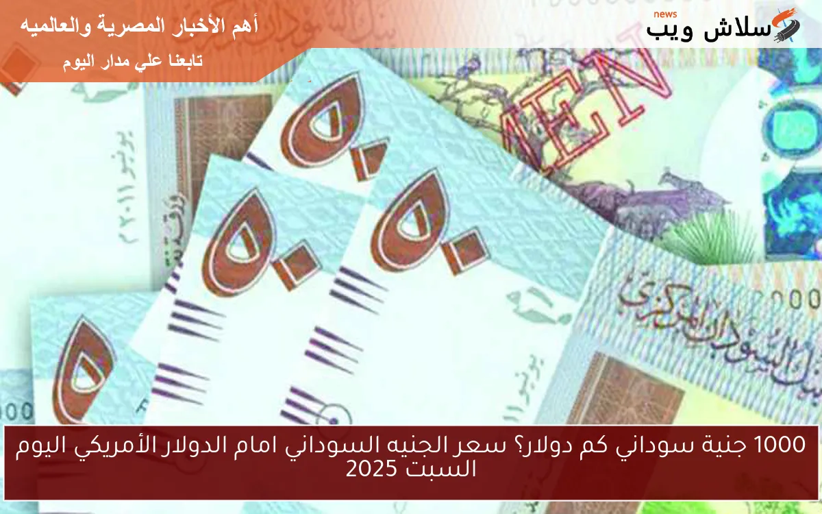 1000 جنية سوداني كم دولار؟ سعر الجنيه السوداني امام الدولار الأمريكي اليوم السبت 2025 2 1000 جنية سوداني كم دولار؟ سعر الجنيه السوداني امام الدولار الأمريكي اليوم السبت 2025