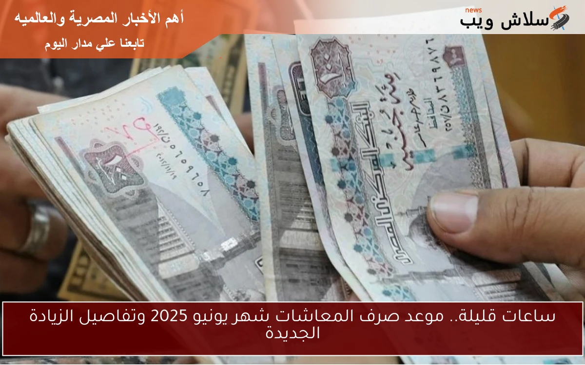 ساعات قليلة.. موعد صرف المعاشات شهر يونيو 2025 وتفاصيل الزيادة الجديدة 2 ساعات قليلة.. موعد صرف المعاشات شهر يونيو 2025 وتفاصيل الزيادة الجديدة