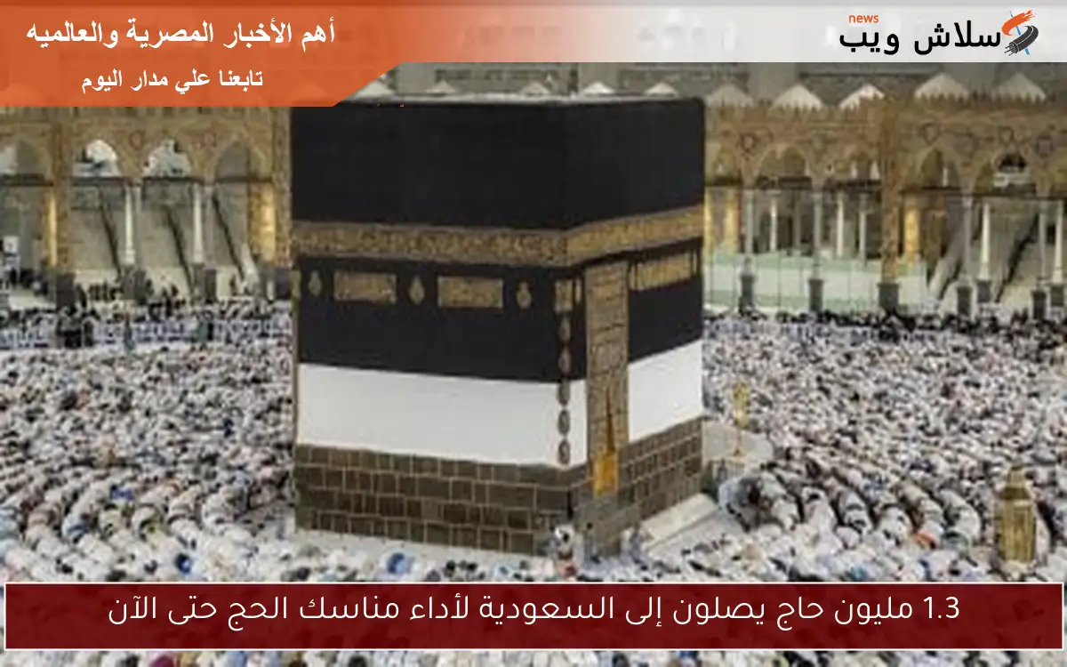 1.3 مليون حاج يصلون إلى السعودية لأداء مناسك الحج حتى الآن 2 1.3 مليون حاج يصلون إلى السعودية لأداء مناسك الحج حتى الآن
