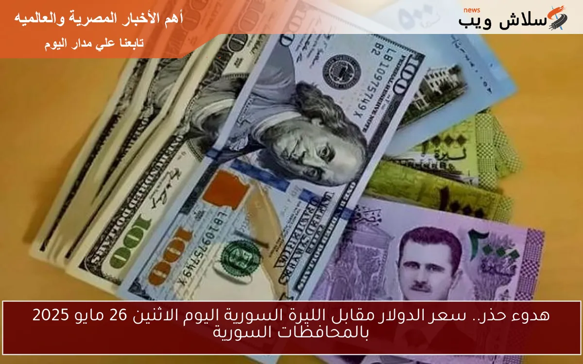 الليرة تنتعش.. سعر الدولار مقابل الليرة السورية اليوم الاثنين 26/5/2025 المحافظات السورية