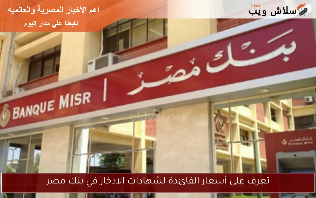 تعرف على أسعار الفائدة لشهادات الادخار في بنك مصر
