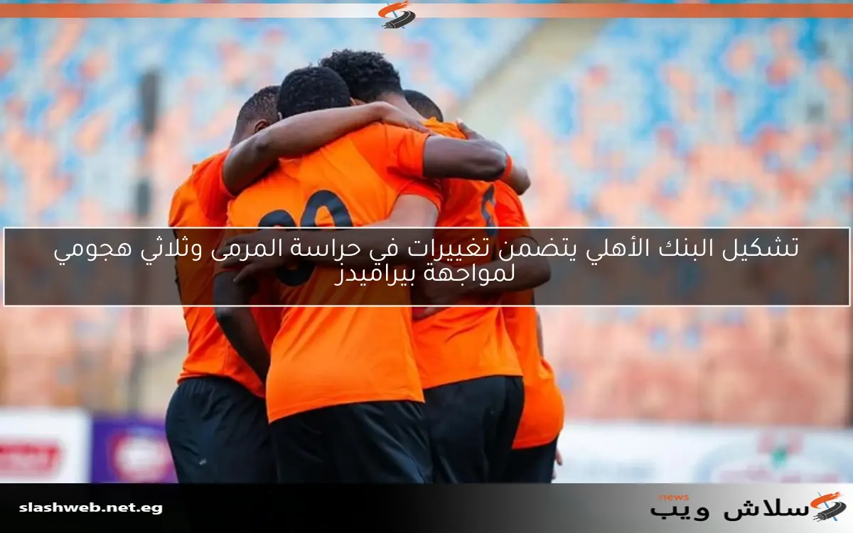 تشكيل البنك الأهلي يتضمن تغييرات في حراسة المرمى وثلاثي هجومي لمواجهة بيراميدز 2 تشكيل البنك الأهلي يتضمن تغييرات في حراسة المرمى وثلاثي هجومي لمواجهة بيراميدز