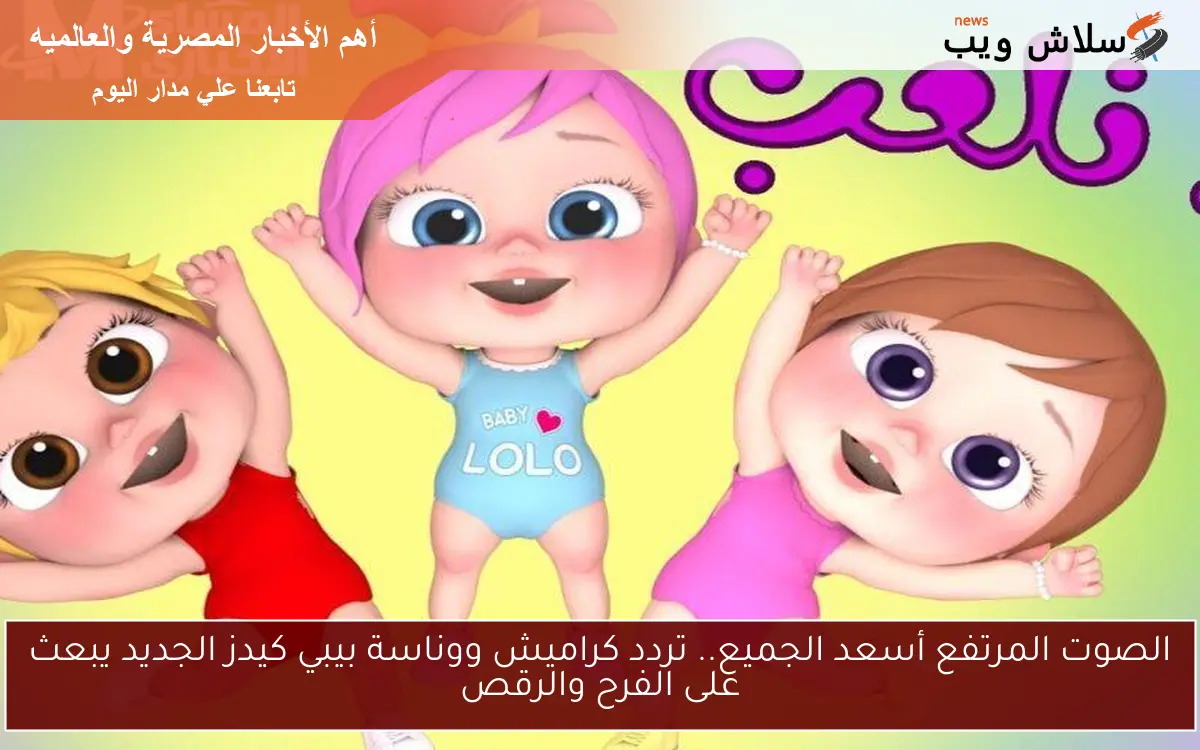 الصوت المرتفع أسعد الجميع.. تردد كراميش ووناسة بيبي كيدز الجديد يبعث على الفرح والرقص 2 الصوت المرتفع أسعد الجميع.. تردد كراميش ووناسة بيبي كيدز الجديد يبعث على الفرح والرقص