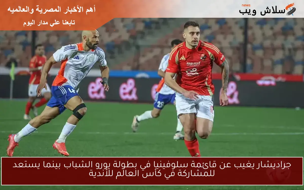 جراديشار يغيب عن قائمة سلوفينيا في بطولة يورو الشباب بينما يستعد للمشاركة في كأس العالم للأندية