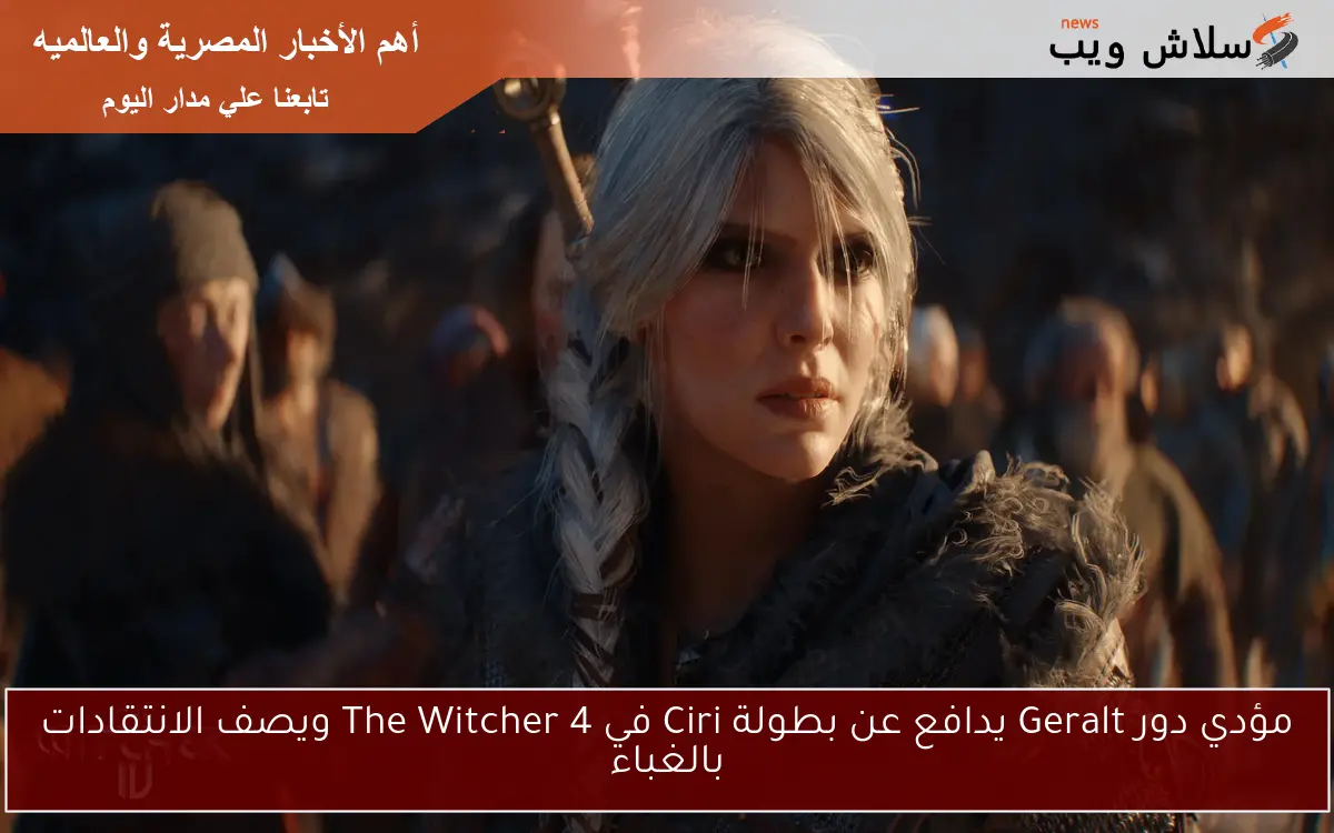 مؤدي دور Geralt يدافع عن بطولة Ciri في The Witcher 4 ويصف الانتقادات بالغباء