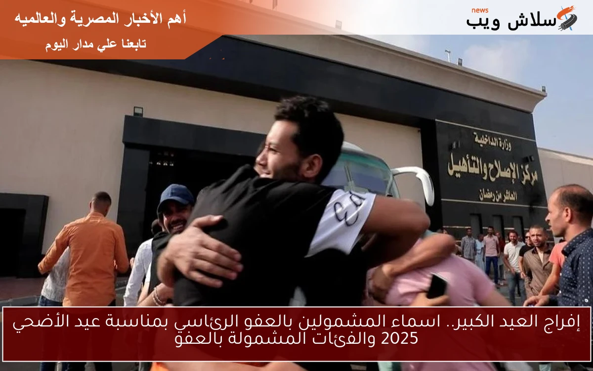 إفراج العيد الكبير.. اسماء المشمولين بالعفو الرئاسي بمناسبة عيد الأضحي 2025 والفئات المشمولة بالعفو