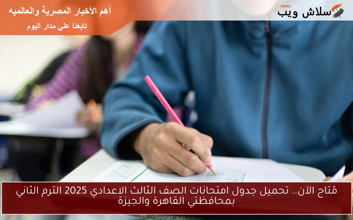مُتاح الآن.. تحميل جدول امتحانات الصف الثالث الاعدادي 2025 الترم الثاني بمحافظتي القاهرة والجيزة