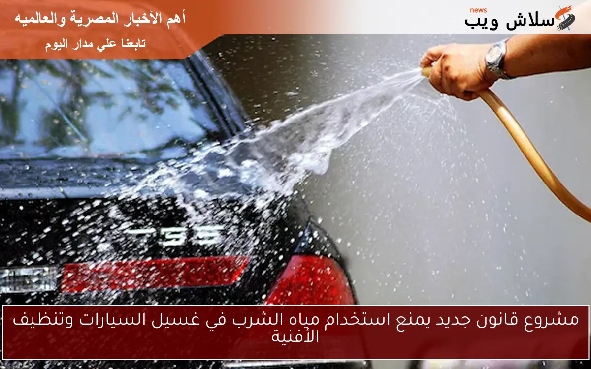 مشروع قانون جديد يمنع استخدام مياه الشرب في غسيل السيارات وتنظيف الأفنية