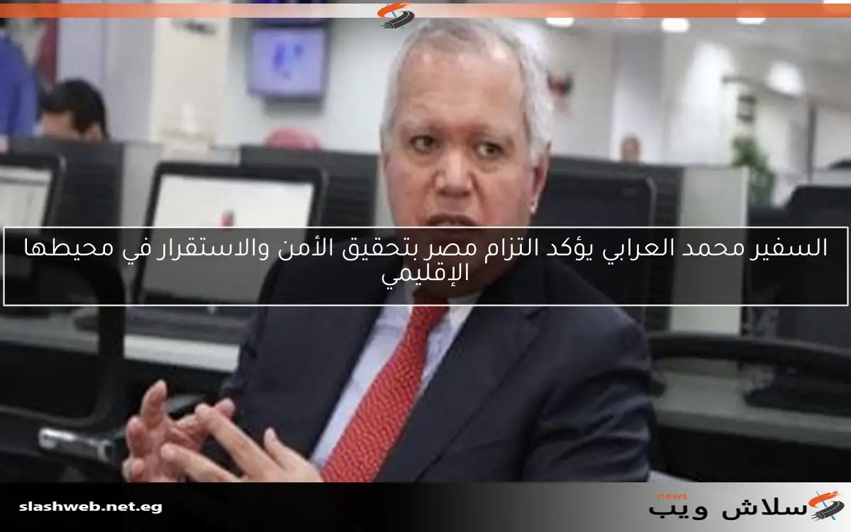 السفير محمد العرابي يؤكد التزام مصر بتحقيق الأمن والاستقرار في محيطها الإقليمي 2 السفير محمد العرابي يؤكد التزام مصر بتحقيق الأمن والاستقرار في محيطها الإقليمي
