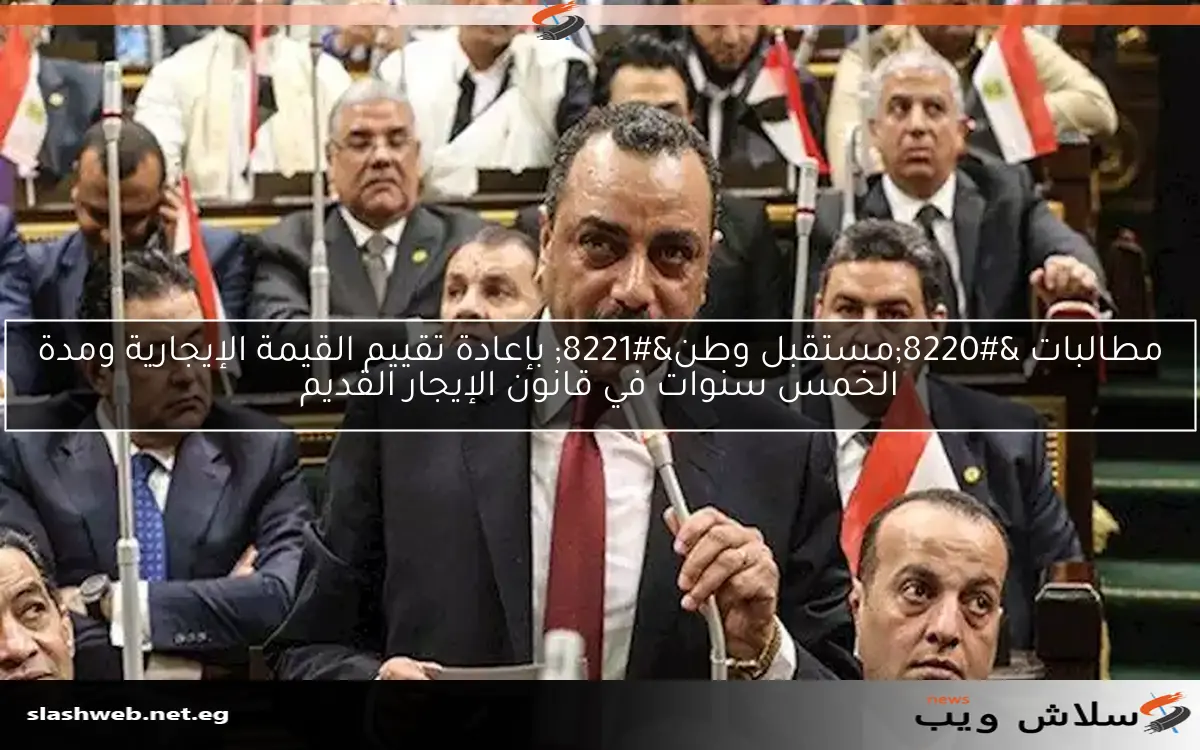 مطالبات "مستقبل وطن" بإعادة تقييم القيمة الإيجارية ومدة الخمس سنوات في قانون الإيجار القديم 2 مطالبات “مستقبل وطن” بإعادة تقييم القيمة الإيجارية ومدة الخمس سنوات في قانون الإيجار القديم