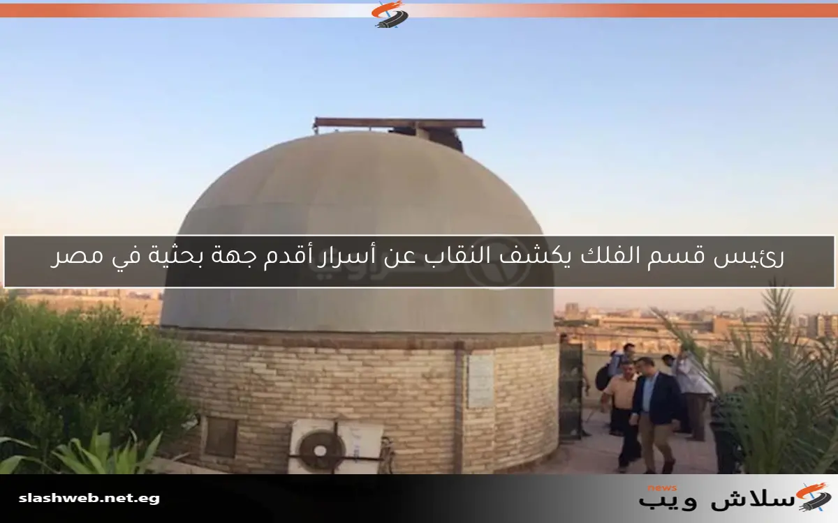 رئيس قسم الفلك يكشف النقاب عن أسرار أقدم جهة بحثية في مصر 2 رئيس قسم الفلك يكشف النقاب عن أسرار أقدم جهة بحثية في مصر