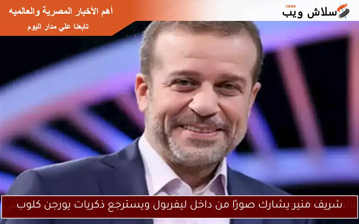 شريف منير يشارك صورًا من داخل ليفربول ويسترجع ذكريات يورجن كلوب