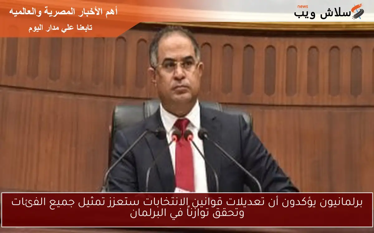 برلمانيون يؤكدون أن تعديلات قوانين الانتخابات ستعزز تمثيل جميع الفئات وتحقق توازناً في البرلمان