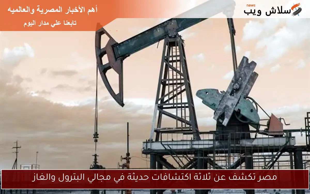 مصر تكشف عن ثلاثة اكتشافات حديثة في مجالي البترول والغاز 2 مصر تكشف عن ثلاثة اكتشافات حديثة في مجالي البترول والغاز