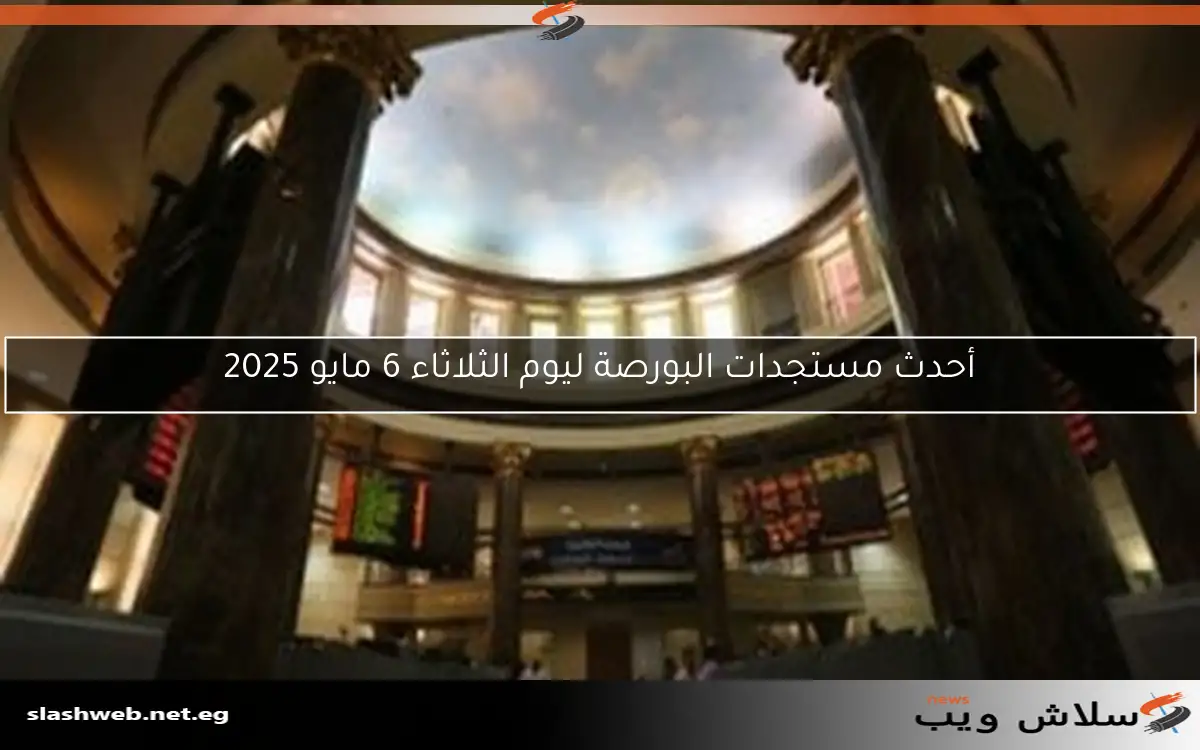 أحدث مستجدات البورصة ليوم الثلاثاء 6 مايو 2025 2 أحدث مستجدات البورصة ليوم الثلاثاء 6 مايو 2025