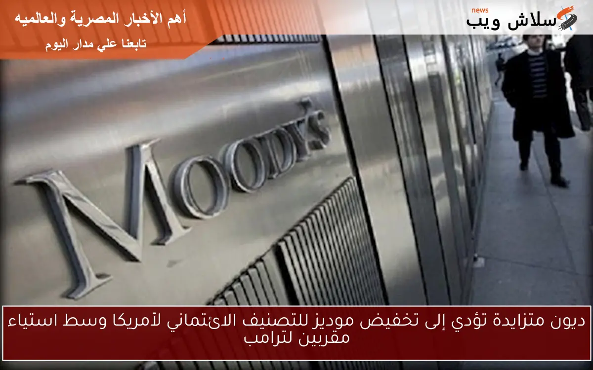 ديون متزايدة تؤدي إلى تخفيض موديز للتصنيف الائتماني لأمريكا وسط استياء مقربين لترامب