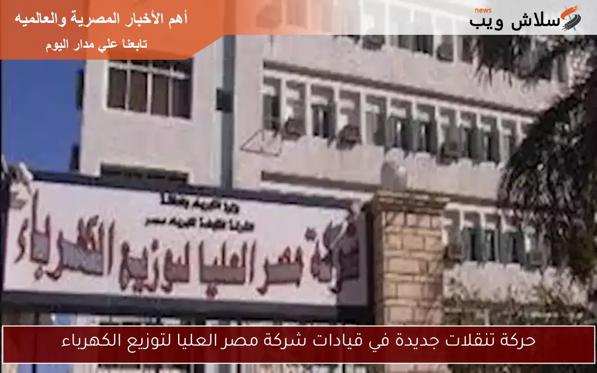حركة تنقلات جديدة في قيادات شركة مصر العليا لتوزيع الكهرباء