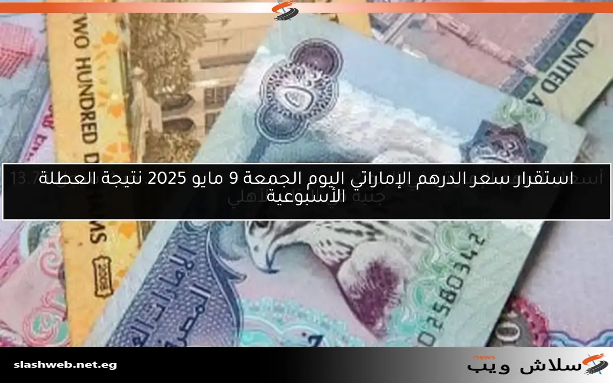 أسعار الدرهم الإماراتي في البنوك اليوم الجمعة 9 مايو 2025، حيث سجل 13.75 جنيه في البنك الأهلي 2 أسعار الدرهم الإماراتي في البنوك اليوم الجمعة 9 مايو 2025، حيث سجل 13.75 جنيه في البنك الأهلي
