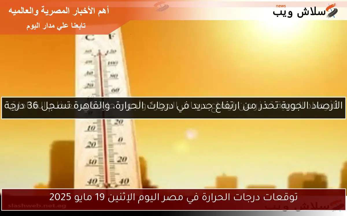 توقعات درجات الحرارة في مصر اليوم الإثنين 19 مايو 2025