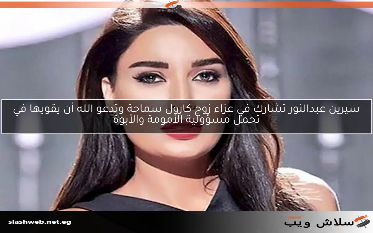 سيرين عبدالنور تشارك في عزاء زوج كارول سماحة وتدعو الله أن يقويها في تحمل مسؤولية الأمومة والأبوة 2 سيرين عبدالنور تشارك في عزاء زوج كارول سماحة وتدعو الله أن يقويها في تحمل مسؤولية الأمومة والأبوة