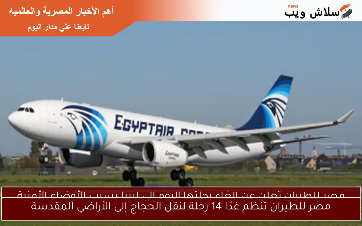 مصر للطيران تنظم غدًا 14 رحلة لنقل الحجاج إلى الأراضي المقدسة