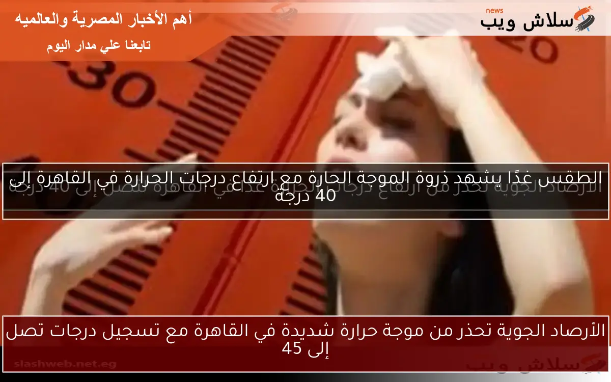الأرصاد الجوية تحذر من موجة حرارة شديدة في القاهرة مع تسجيل درجات تصل إلى 45
