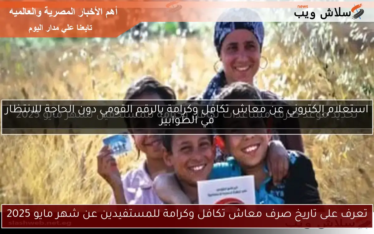 استعلام إلكتروني عن معاش تكافل وكرامة بالرقم القومي دون الحاجة للانتظار في الطوابير