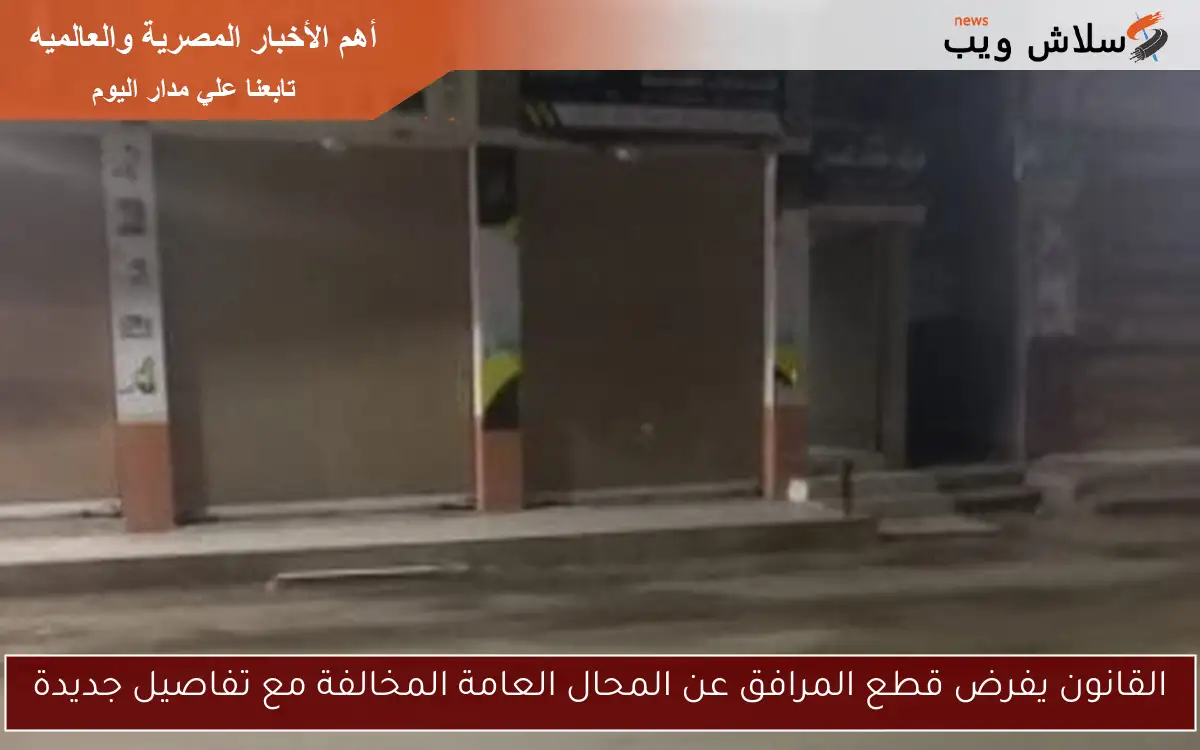 القانون يفرض قطع المرافق عن المحال العامة المخالفة مع تفاصيل جديدة