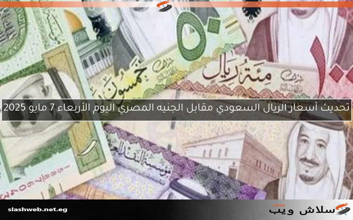 تحديث أسعار الريال السعودي مقابل الجنيه المصري اليوم الأربعاء 7 مايو 2025 2 تحديث أسعار الريال السعودي مقابل الجنيه المصري اليوم الأربعاء 7 مايو 2025