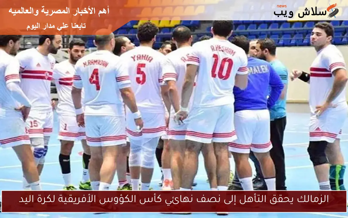 الزمالك يحقق التأهل إلى نصف نهائي كأس الكؤوس الأفريقية لكرة اليد