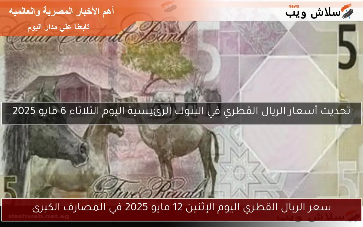 سعر الريال القطري اليوم الإثنين 12 مايو 2025 في المصارف الكبرى 2 سعر الريال القطري اليوم الإثنين 12 مايو 2025 في المصارف الكبرى