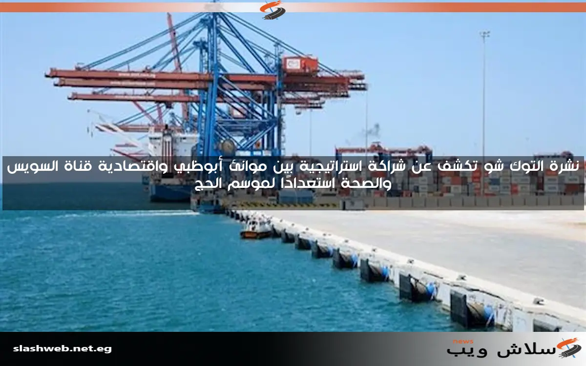 نشرة التوك شو تكشف عن شراكة استراتيجية بين موانئ أبوظبي واقتصادية قناة السويس والصحة استعدادًا لموسم الحج 2 نشرة التوك شو تكشف عن شراكة استراتيجية بين موانئ أبوظبي واقتصادية قناة السويس والصحة استعدادًا لموسم الحج