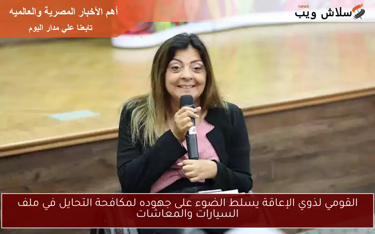 القومي لذوي الإعاقة يسلط الضوء على جهوده لمكافحة التحايل في ملف السيارات والمعاشات 2 القومي لذوي الإعاقة يسلط الضوء على جهوده لمكافحة التحايل في ملف السيارات والمعاشات