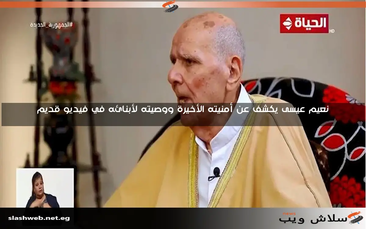 نعيم عيسى يكشف عن أمنيته الأخيرة ووصيته لأبنائه في فيديو قديم 2 نعيم عيسى يكشف عن أمنيته الأخيرة ووصيته لأبنائه في فيديو قديم