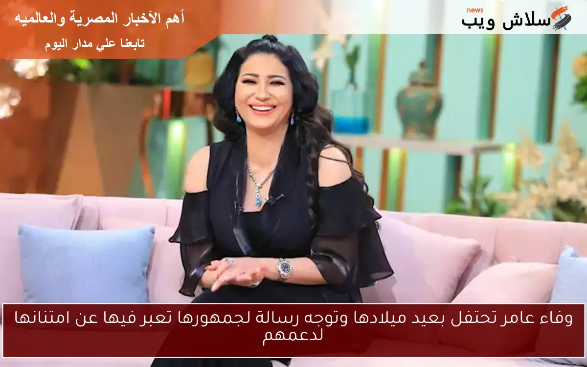 وفاء عامر تحتفل بعيد ميلادها وتوجه رسالة لجمهورها تعبر فيها عن امتنانها لدعمهم