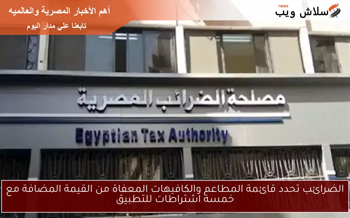 الضرائب تحدد قائمة المطاعم والكافيهات المعفاة من القيمة المضافة مع خمسة اشتراطات للتطبيق