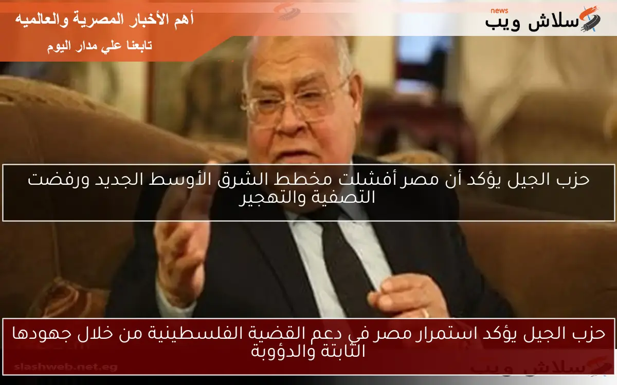 حزب الجيل يؤكد استمرار مصر في دعم القضية الفلسطينية من خلال جهودها الثابتة والدؤوبة
