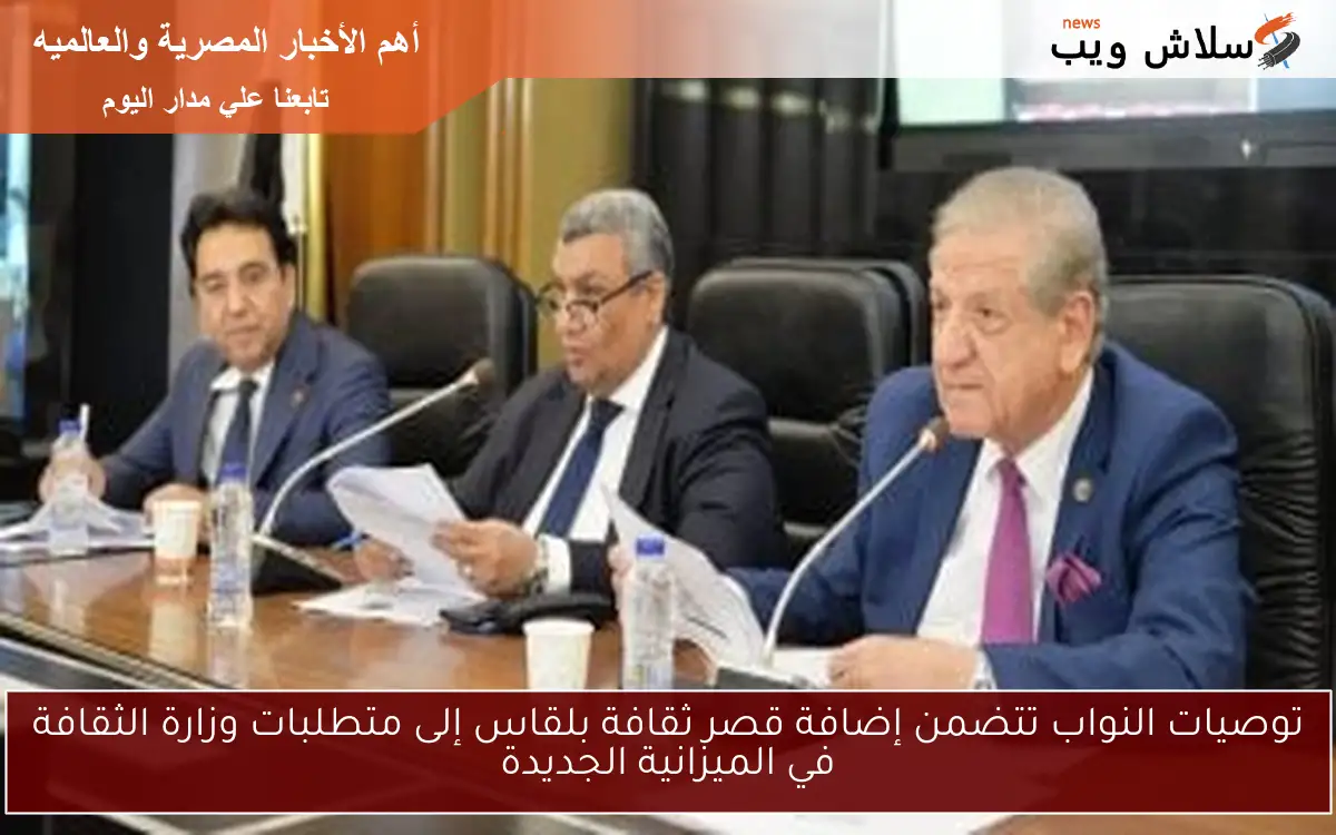 توصيات النواب تتضمن إضافة قصر ثقافة بلقاس إلى متطلبات وزارة الثقافة في الميزانية الجديدة 2 توصيات النواب تتضمن إضافة قصر ثقافة بلقاس إلى متطلبات وزارة الثقافة في الميزانية الجديدة